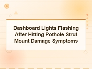Dashboard Lights Flashing After Hitting a Pothole: Strut Mount Damage Symptoms