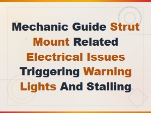 Mechanic Guide to Strut Mount Electrical Issues Causing Warning Lights and Stalling