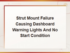 Strut Mount Failure: Dashboard Warning Lights and No Start Condition Explained