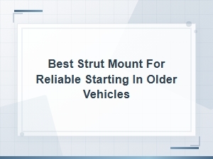 Best Strut Mount for Reliable Starting in Older Vehicles: No-Start Troubleshooting Guide