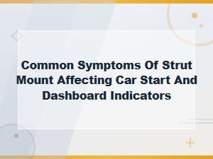 Strut Mount Symptoms Affecting Car Start and Dashboard Warning Indicators