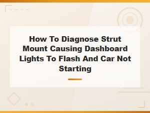 Diagnosing Strut Mount Issues That Cause Dashboard Lights to Flash and No Start