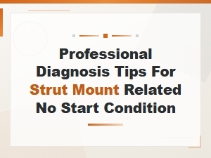 Professional Diagnosis Tips for Strut Mount Related No Start Condition
