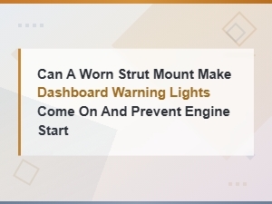 Can a Worn Strut Mount Trigger Dashboard Warning Lights and Prevent Engine Start?
