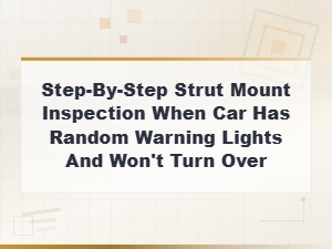 Step-By-Step Strut Mount Inspection When Your Car Has Warning Lights and Won't Start